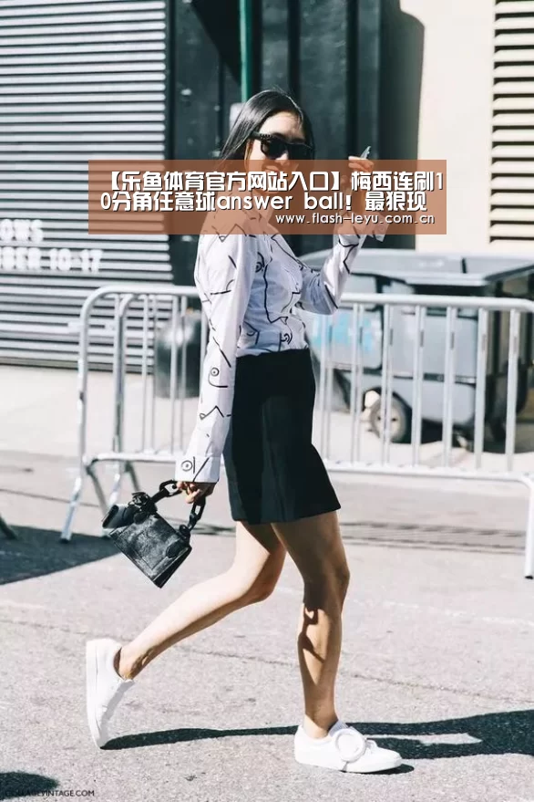 【乐鱼体育官方网站入口】梅西连刷10分角任意球answer ball!最狠现世报(图3) 乐鱼体育官方平台