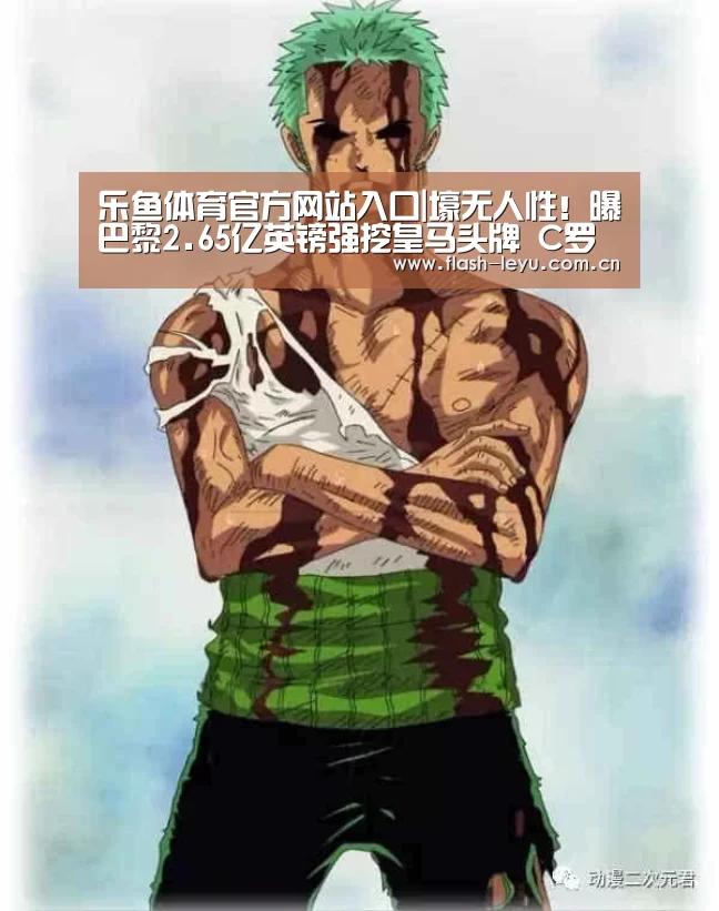 乐鱼体育官方网站入口|壕无人性!曝巴黎2.65亿英镑强挖皇马头牌 C罗获四千万年薪(图3) 乐鱼体育官方平台